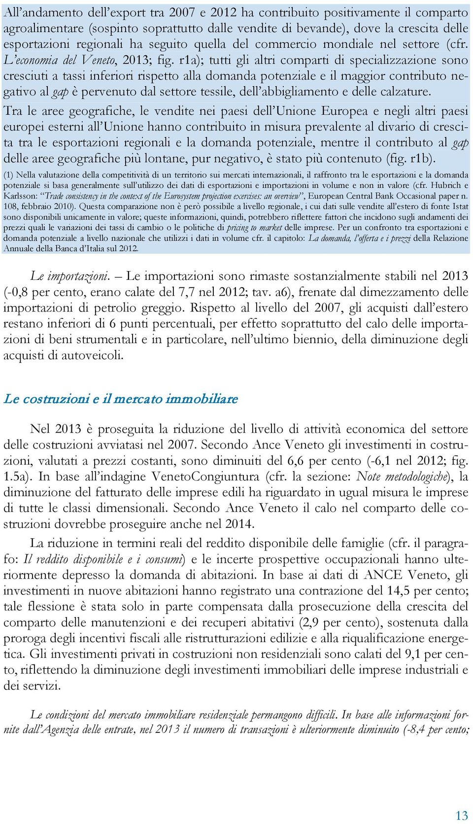 r1a); tutti gli altri comparti di specializzazione sono cresciuti a tassi inferiori rispetto alla domanda potenziale e il maggior contributo negativo al gap è pervenuto dal settore tessile, dell