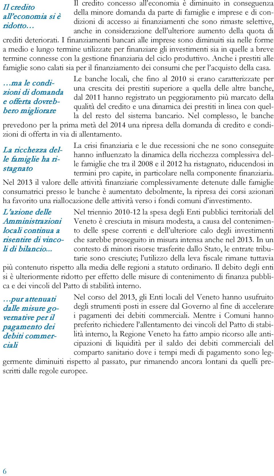 I finanziamenti bancari alle imprese sono diminuiti sia nelle forme a medio e lungo termine utilizzate per finanziare gli investimenti sia in quelle a breve termine connesse con la gestione