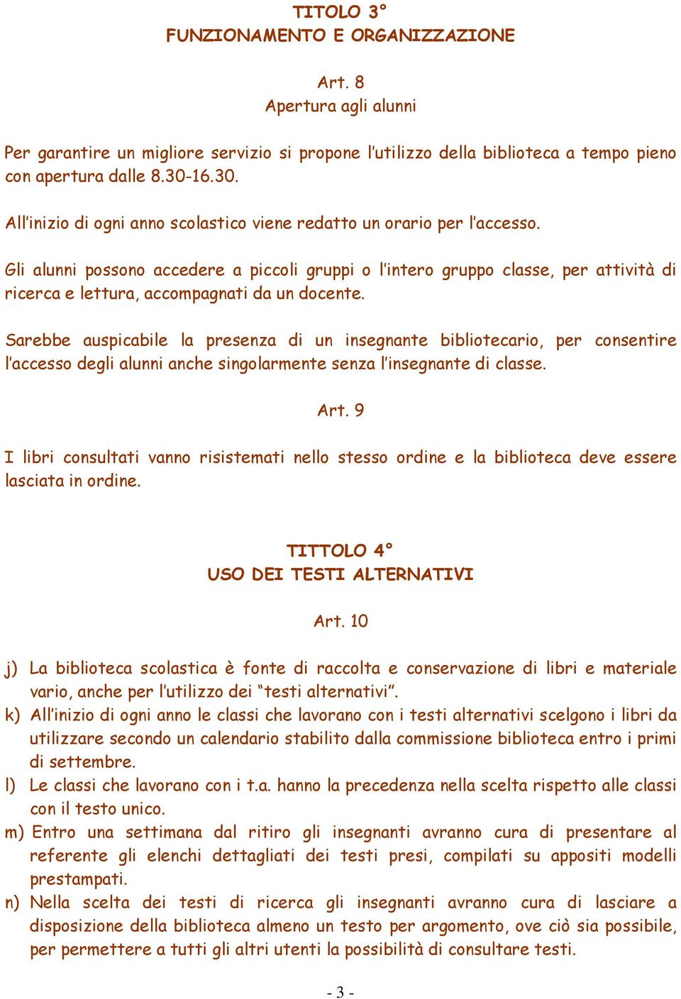 Gli alunni possono accedere a piccoli gruppi o l intero gruppo classe, per attività di ricerca e lettura, accompagnati da un docente.