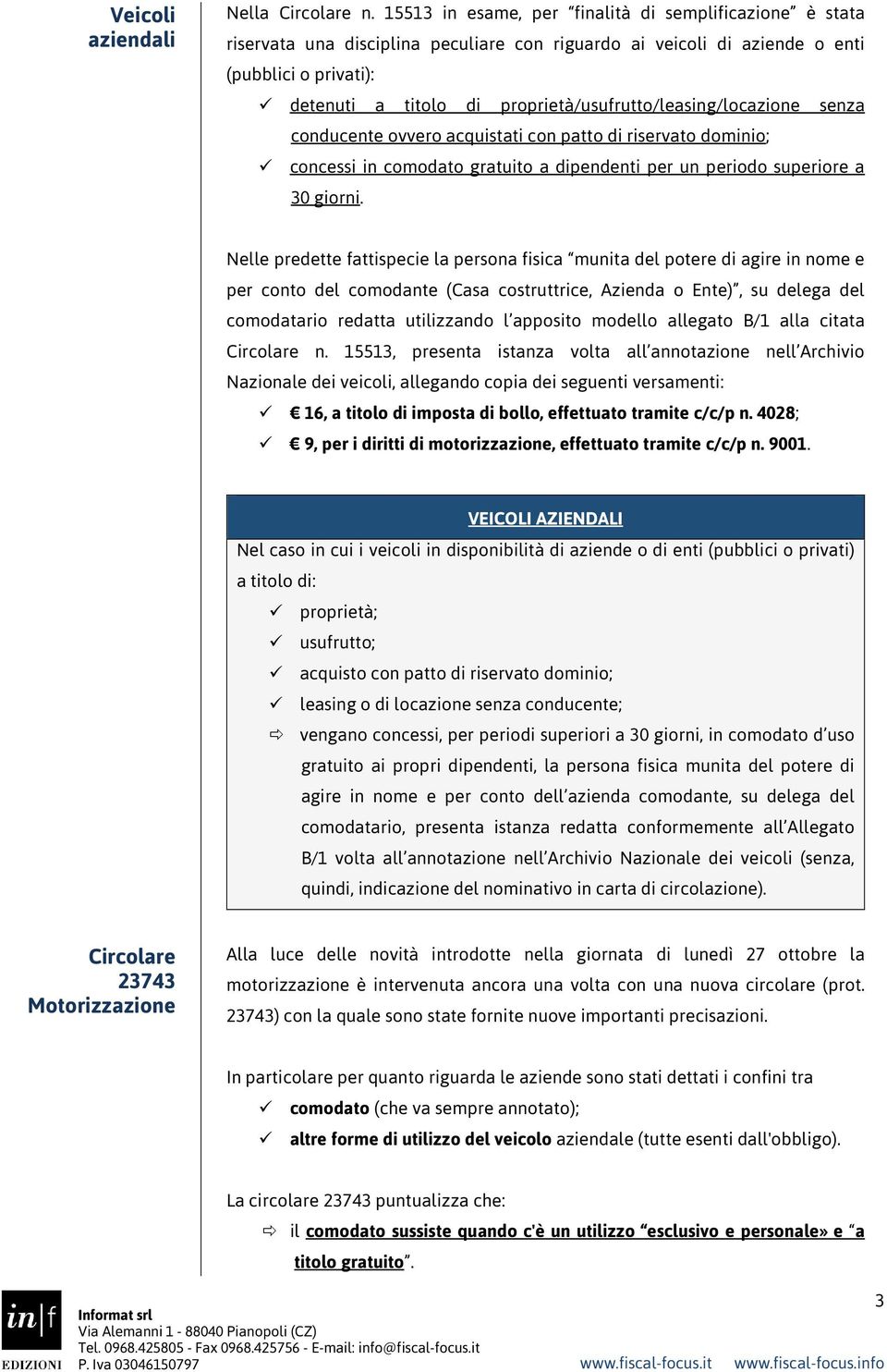 proprietà/usufrutto/leasing/locazione senza conducente ovvero acquistati con patto di riservato dominio; concessi in comodato gratuito a dipendenti per un periodo superiore a 30 giorni.