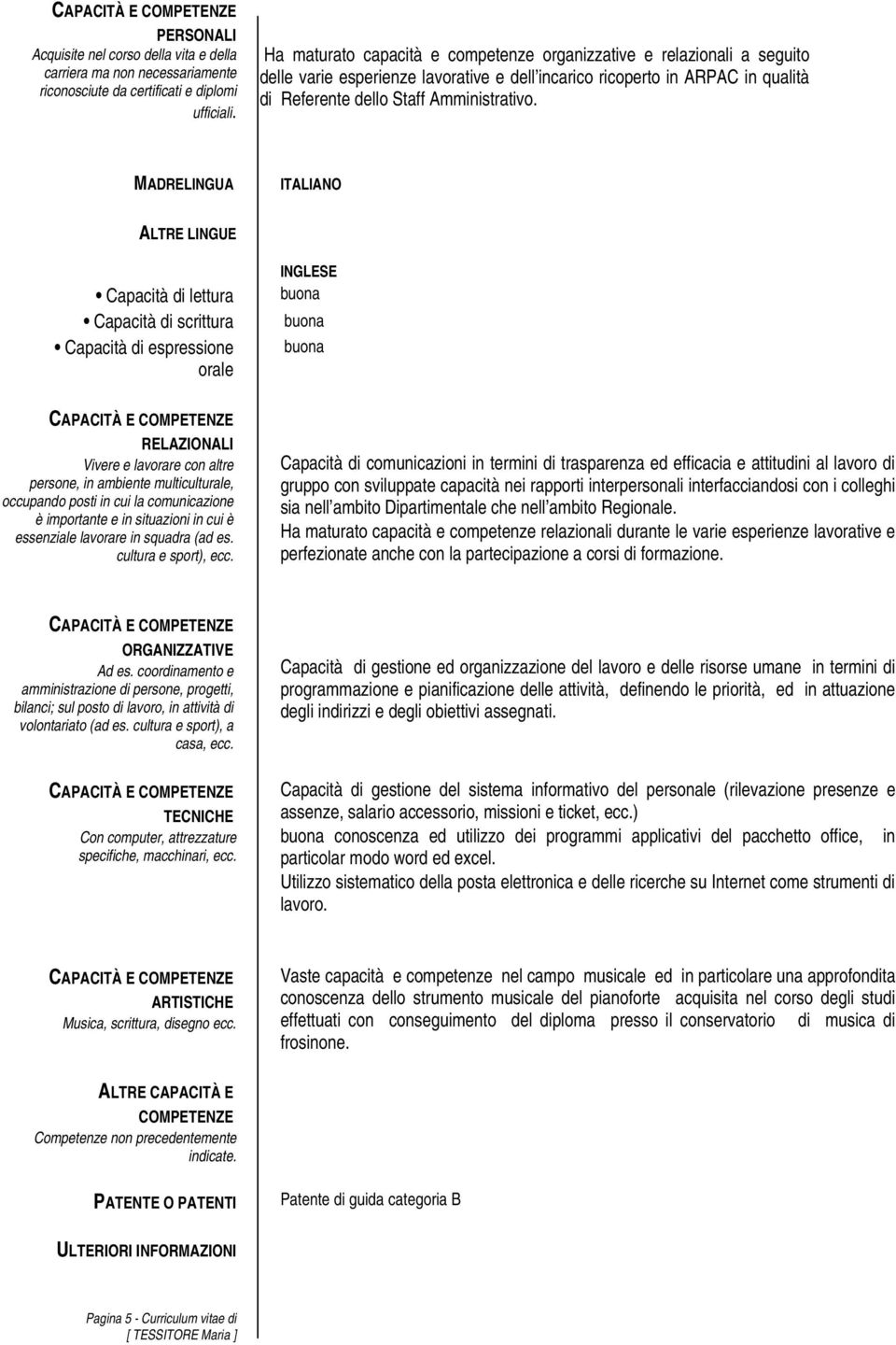 MADRELINGUA ITALIANO ALTRE LINGUE Capacità di lettura Capacità di scrittura Capacità di espressione orale INGLESE buona buona buona RELAZIONALI Vivere e lavorare con altre persone, in ambiente