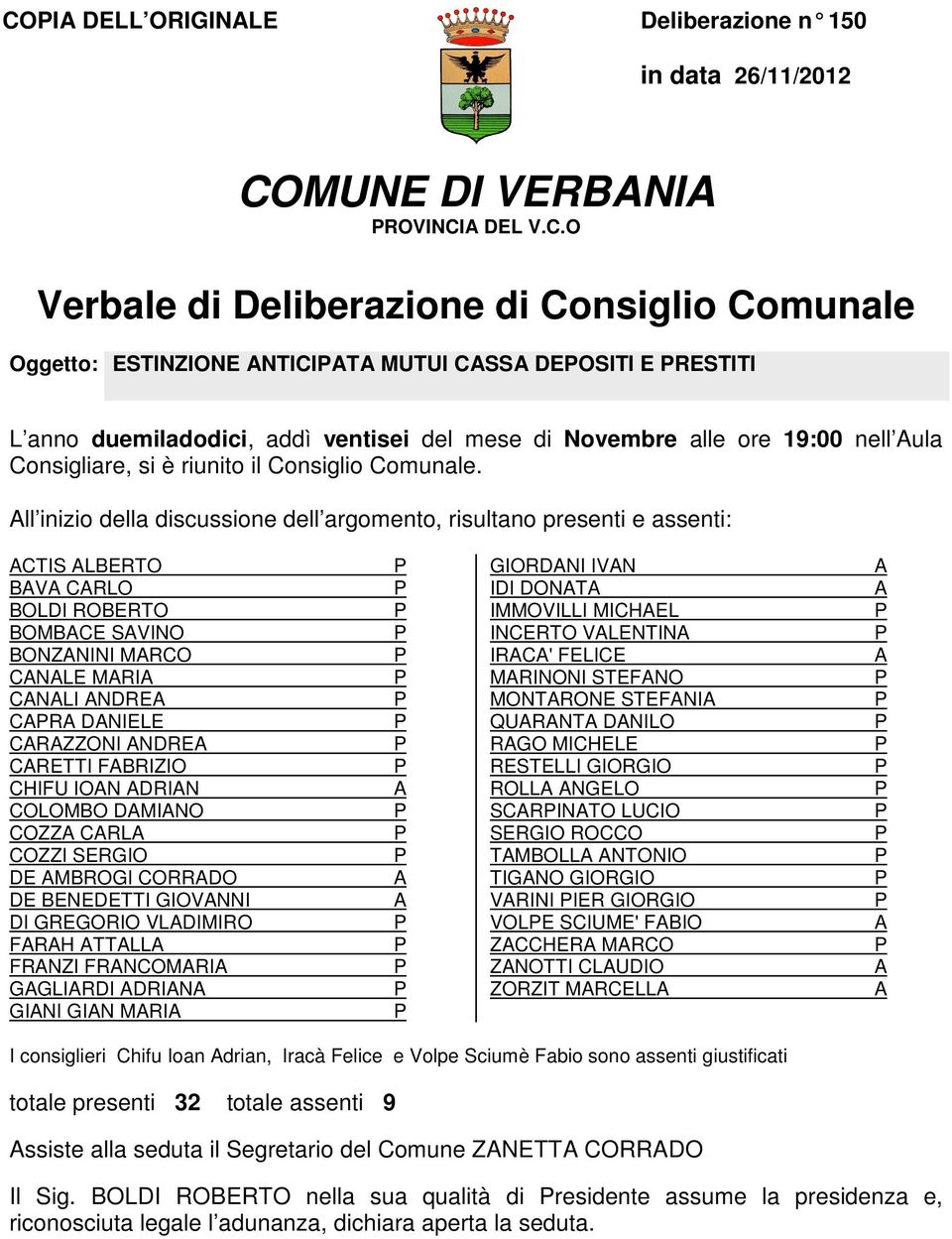 ll inizio della discussione dell argomento, risultano presenti e assenti: CTIS LBERTO BV CRLO BOLDI ROBERTO BOMBCE SVINO BONZNINI MRCO CNLE MRI CNLI NDRE CR DNIELE CRZZONI NDRE CRETTI FBRIZIO CHIFU