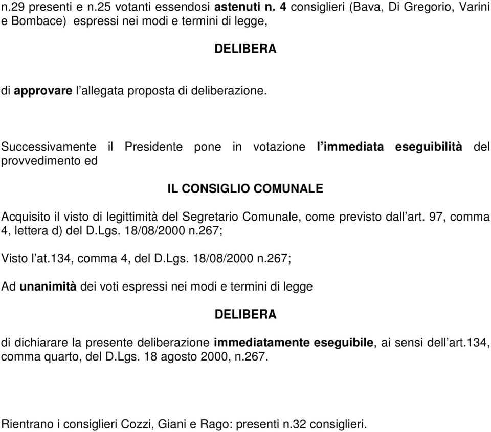 Successivamente il residente pone in votazione l immediata eseguibilità del provvedimento ed IL CONSIGLIO COMUNLE cquisito il visto di legittimità del Segretario Comunale, come previsto dall art.