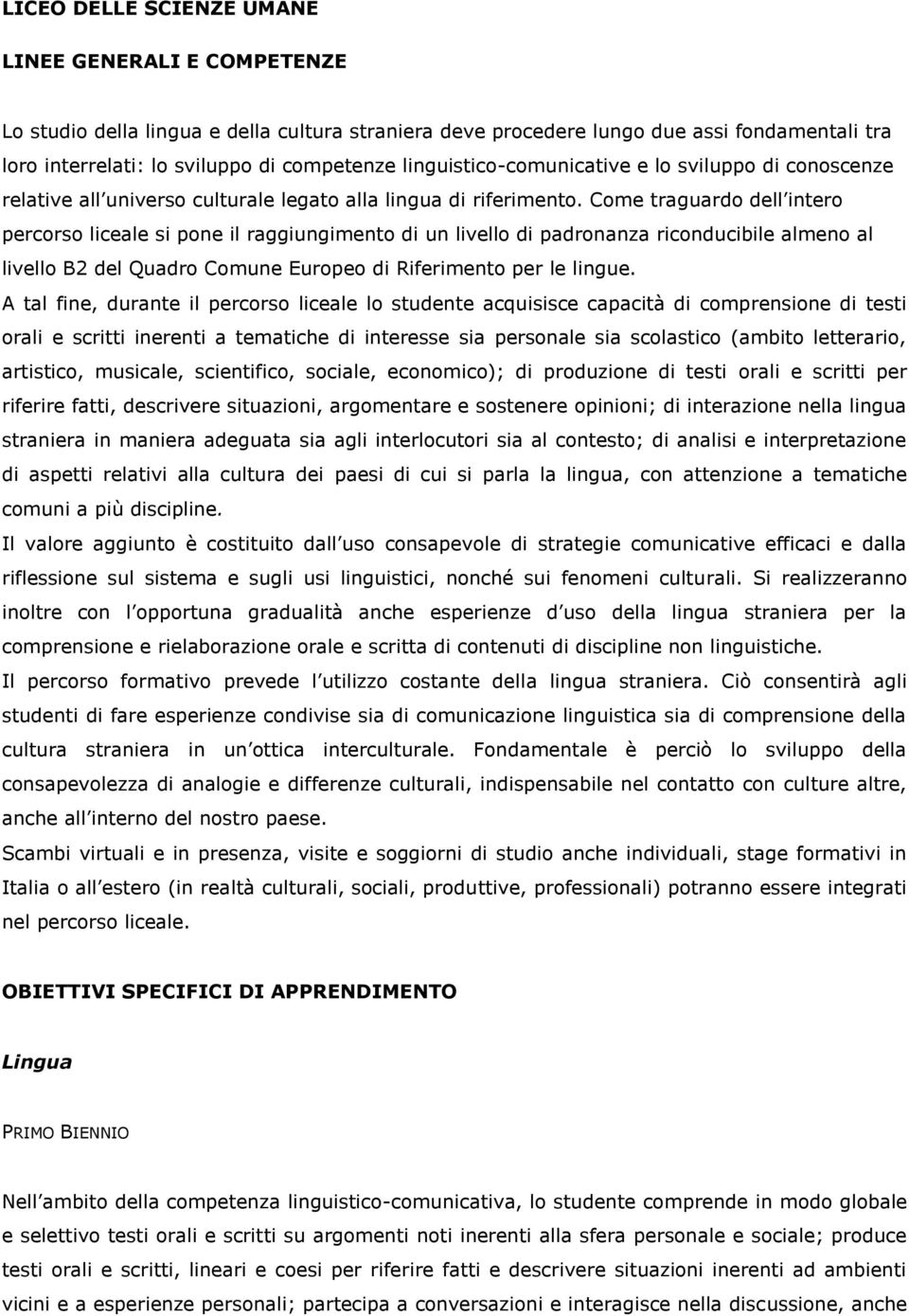 Come traguardo dell intero percorso liceale si pone il raggiungimento di un livello di padronanza riconducibile almeno al livello B2 del Quadro Comune Europeo di Riferimento per le lingue.