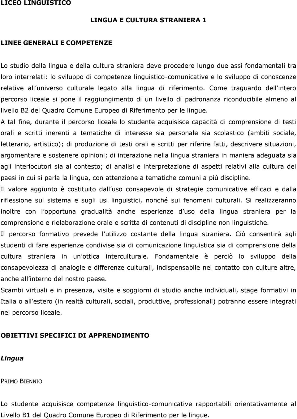 Come traguardo dell intero percorso liceale si pone il raggiungimento di un livello di padronanza riconducibile almeno al livello B2 del Quadro Comune Europeo di Riferimento per le lingue.