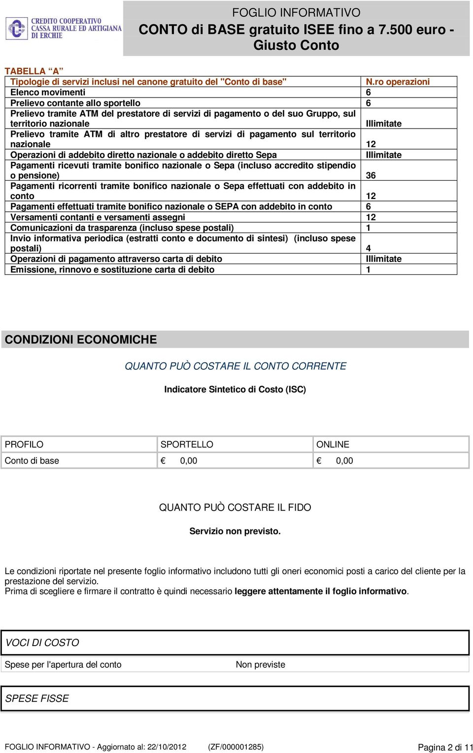 ATM di altro prestatore di servizi di pagamento sul territorio nazionale 12 Operazioni di addebito diretto nazionale o addebito diretto Sepa Illimitate Pagamenti ricevuti tramite bonifico nazionale o