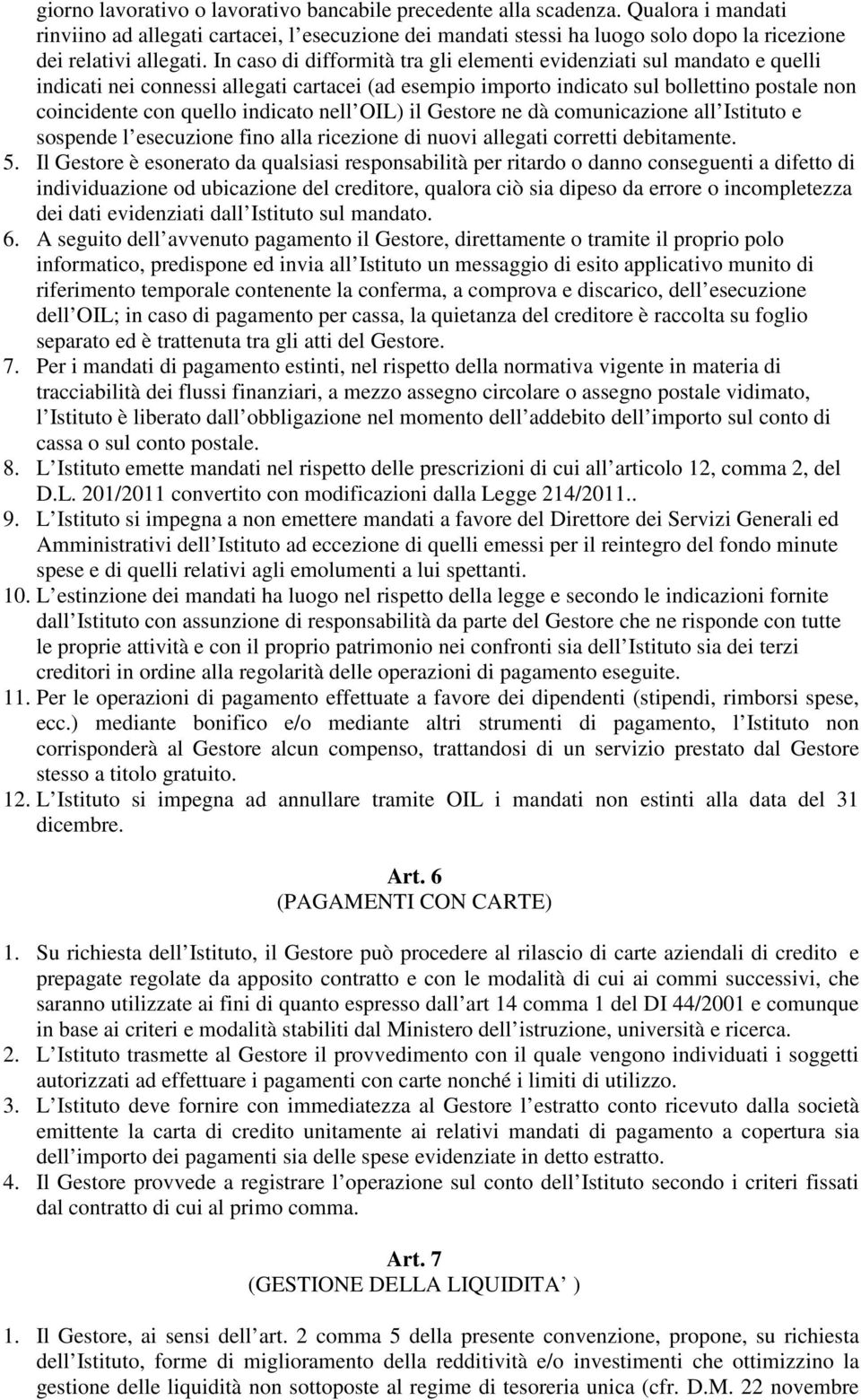 In caso di difformità tra gli elementi evidenziati sul mandato e quelli indicati nei connessi allegati cartacei (ad esempio importo indicato sul bollettino postale non coincidente con quello indicato