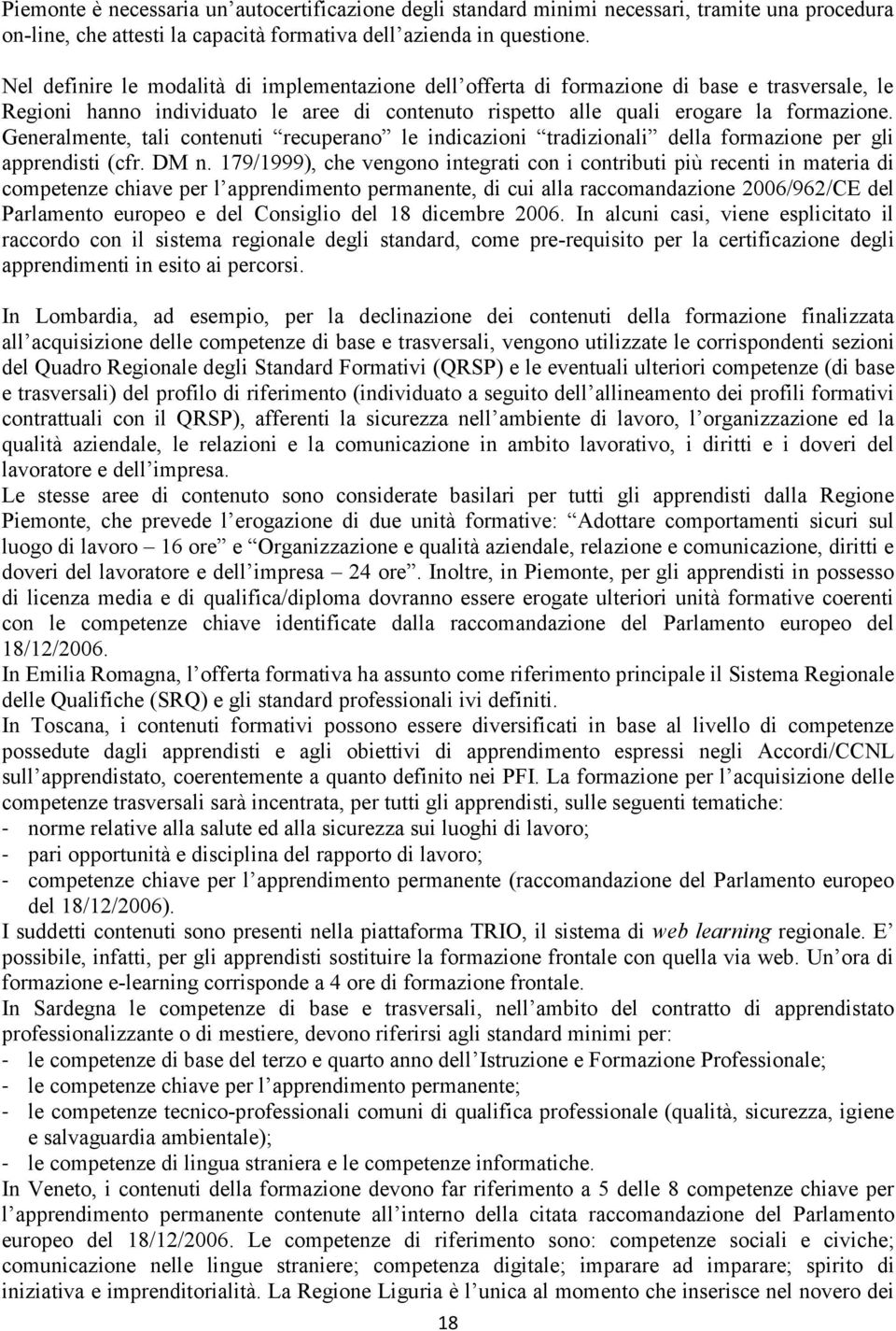 Generalmente, tali contenuti recuperano le indicazioni tradizionali della formazione per gli apprendisti (cfr. DM n.