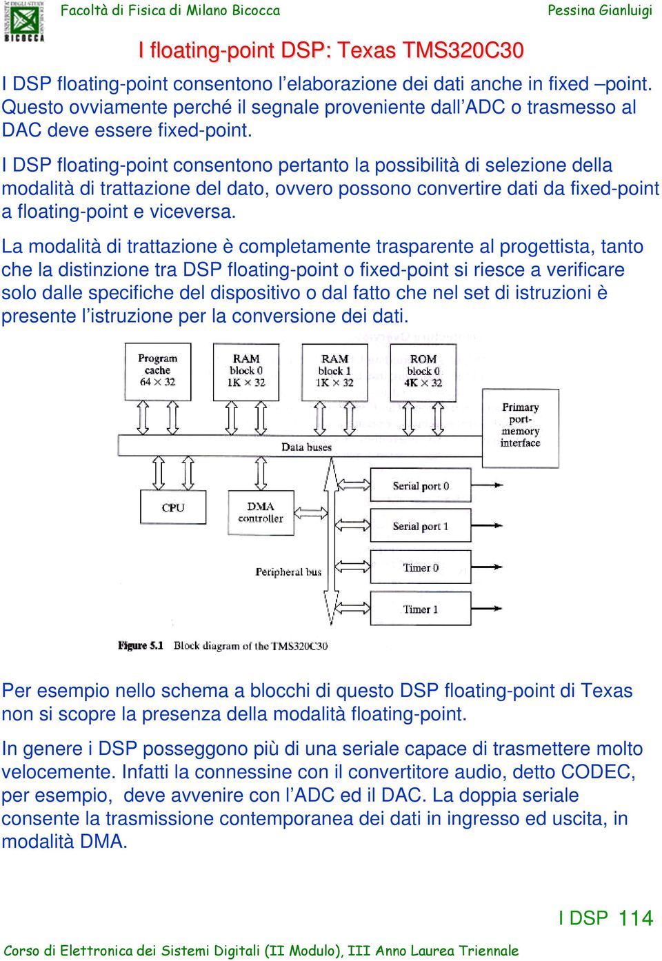 floating-point consentono pertanto la possibilità di selezione della modalità di trattazione del dato, ovvero possono convertire dati da fixed-point a floating-point e viceversa.