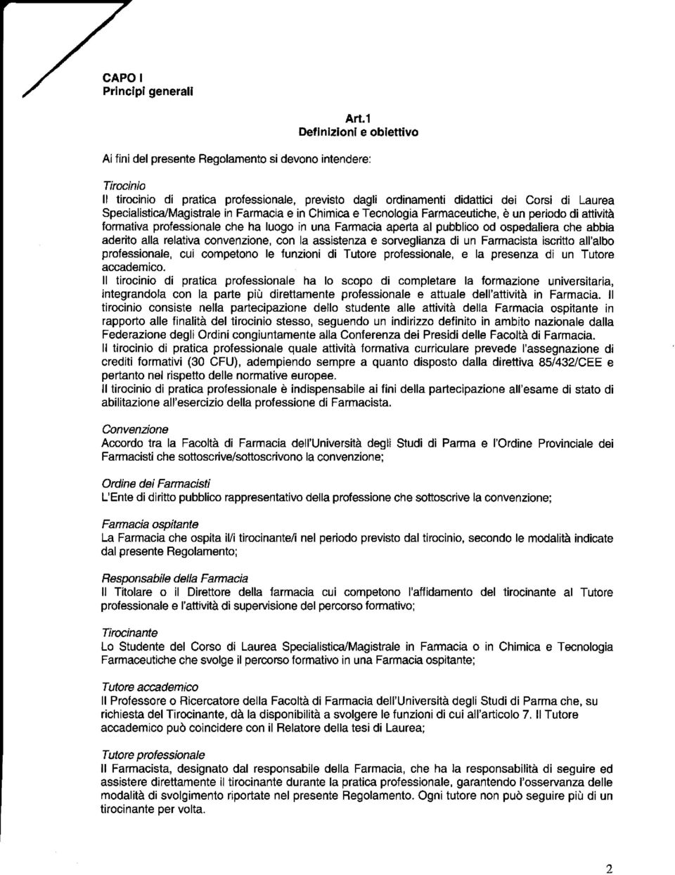 Specialistica/Magistrale in Farmacia e in Chimica e Tecnologia Farmaceutiche, è un periodo di attività formativa professionale che ha luogo in una Farmacia aperta al pubblico od ospedaliera che abbia