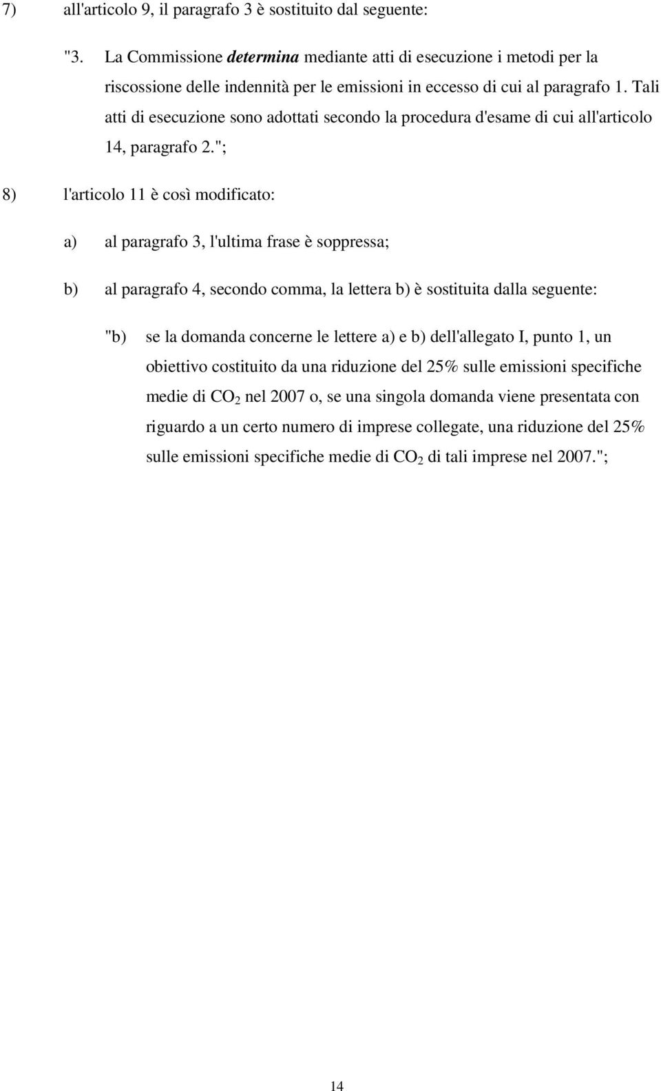 Tali atti di esecuzione sono adottati secondo la procedura d'esame di cui all'articolo 14, paragrafo 2.