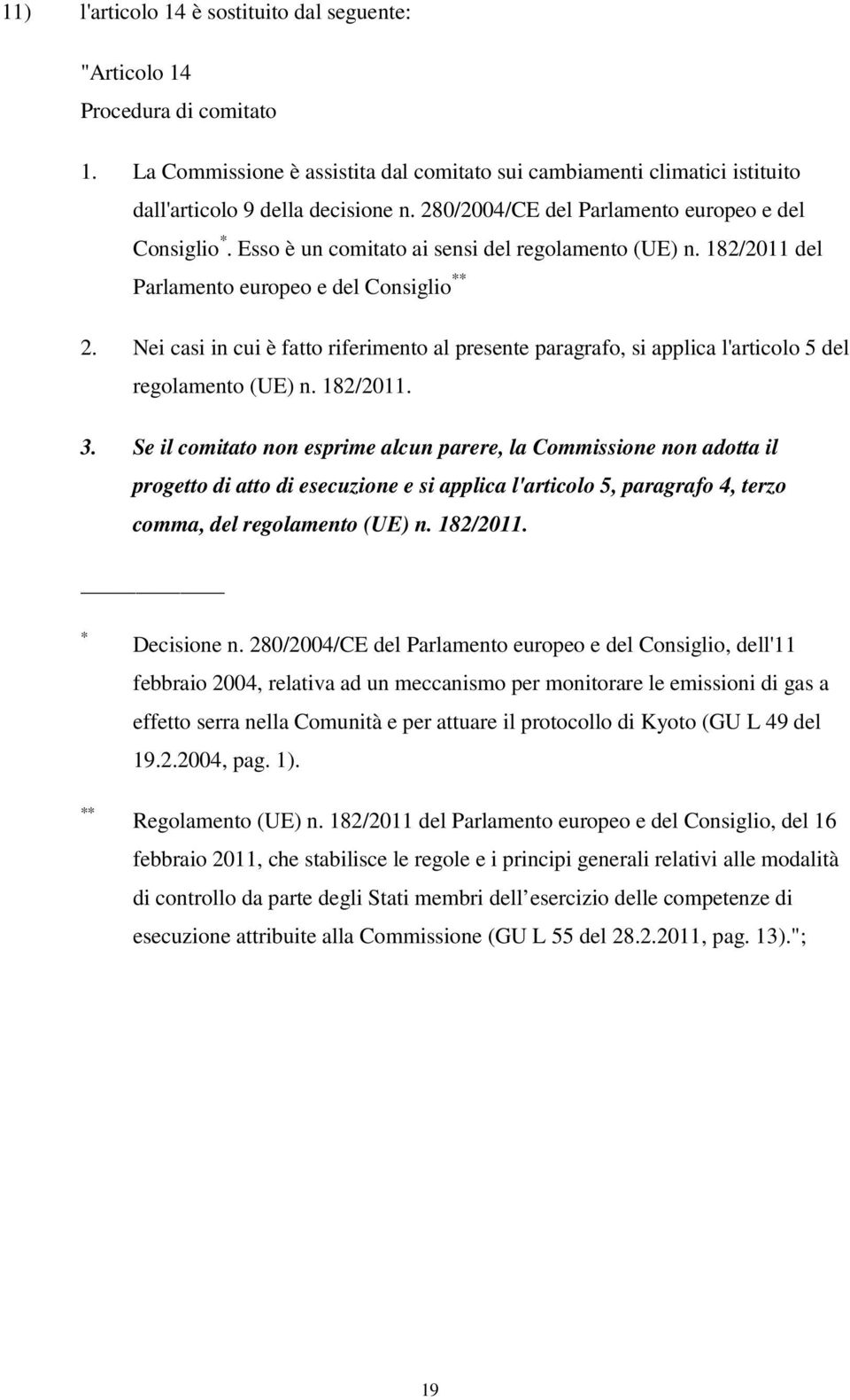 Nei casi in cui è fatto riferimento al presente paragrafo, si applica l'articolo 5 del regolamento (UE) n. 182/2011. 3.
