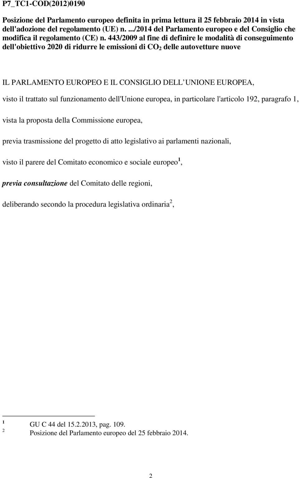 443/2009 al fine di definire le modalità di conseguimento dell'obiettivo 2020 di ridurre le emissioni di CO 2 delle autovetture nuove IL PARLAMENTO EUROPEO E IL CONSIGLIO DELL UNIONE EUROPEA, visto