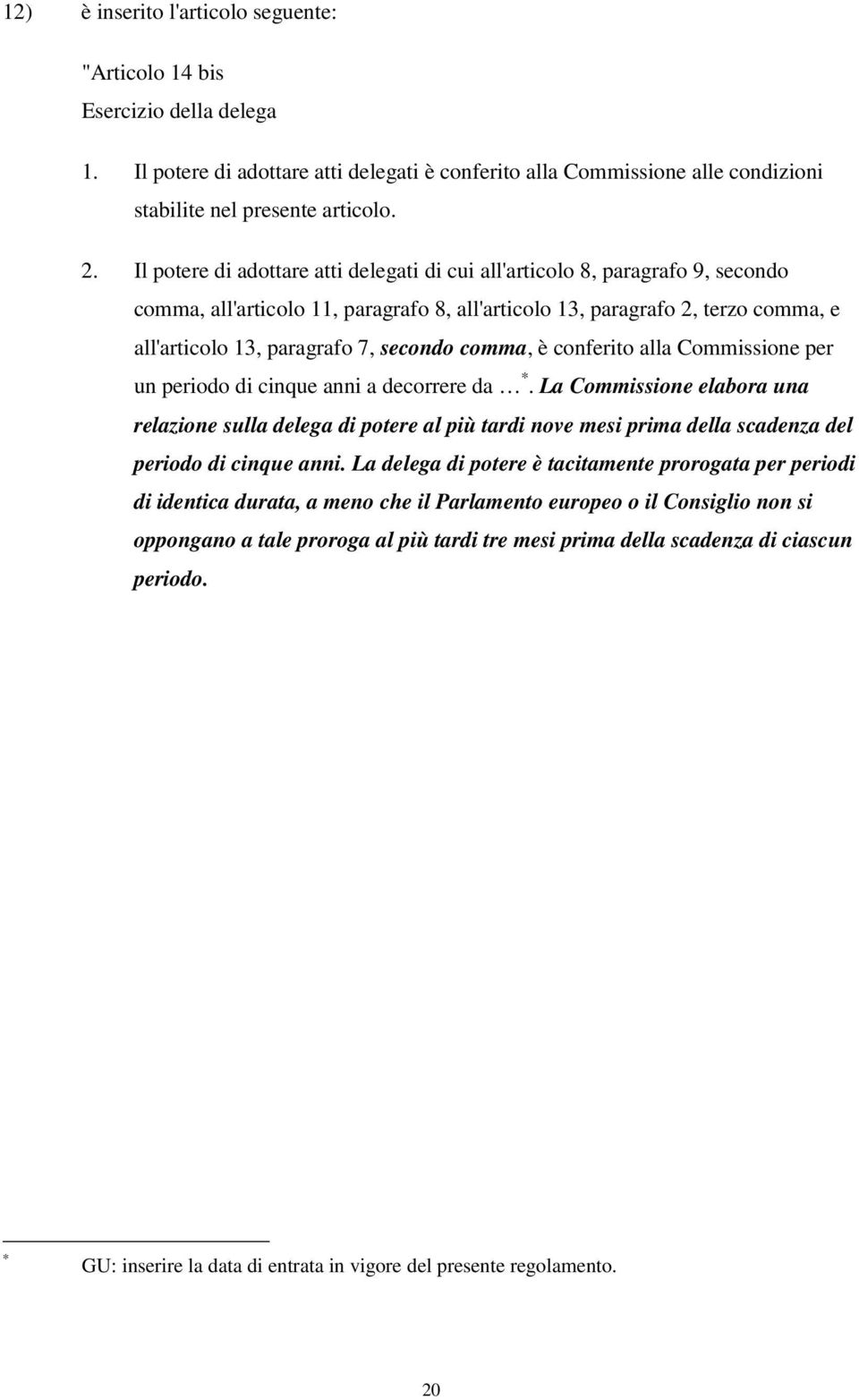 comma, è conferito alla Commissione per un periodo di cinque anni a decorrere da *.