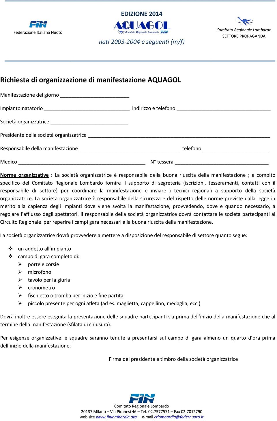 responsabile della buona riuscita della manifestazione ; è compito specifico del fornire il supporto di segreteria (iscrizioni, tesseramenti, contatti con il responsabile di settore) per coordinare