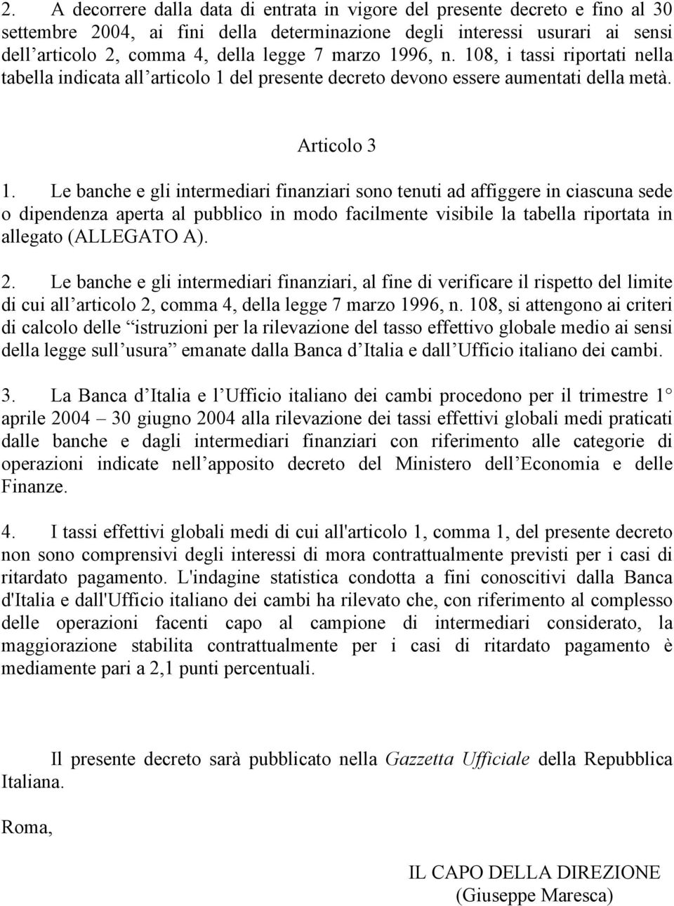 Le banche e gli intermediari finanziari sono tenuti ad affiggere in ciascuna sede o dipendenza aperta al pubblico in modo facilmente visibile la tabella riportata in allegato (ALLEGATO A). 2.