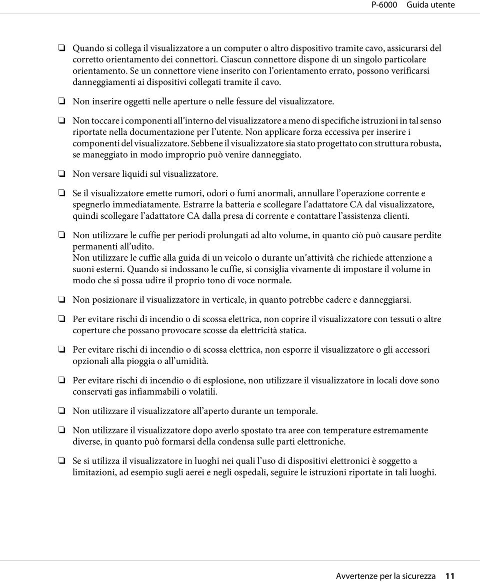 Se un connettore viene inserito con l orientamento errato, possono verificarsi danneggiamenti ai dispositivi collegati tramite il cavo.