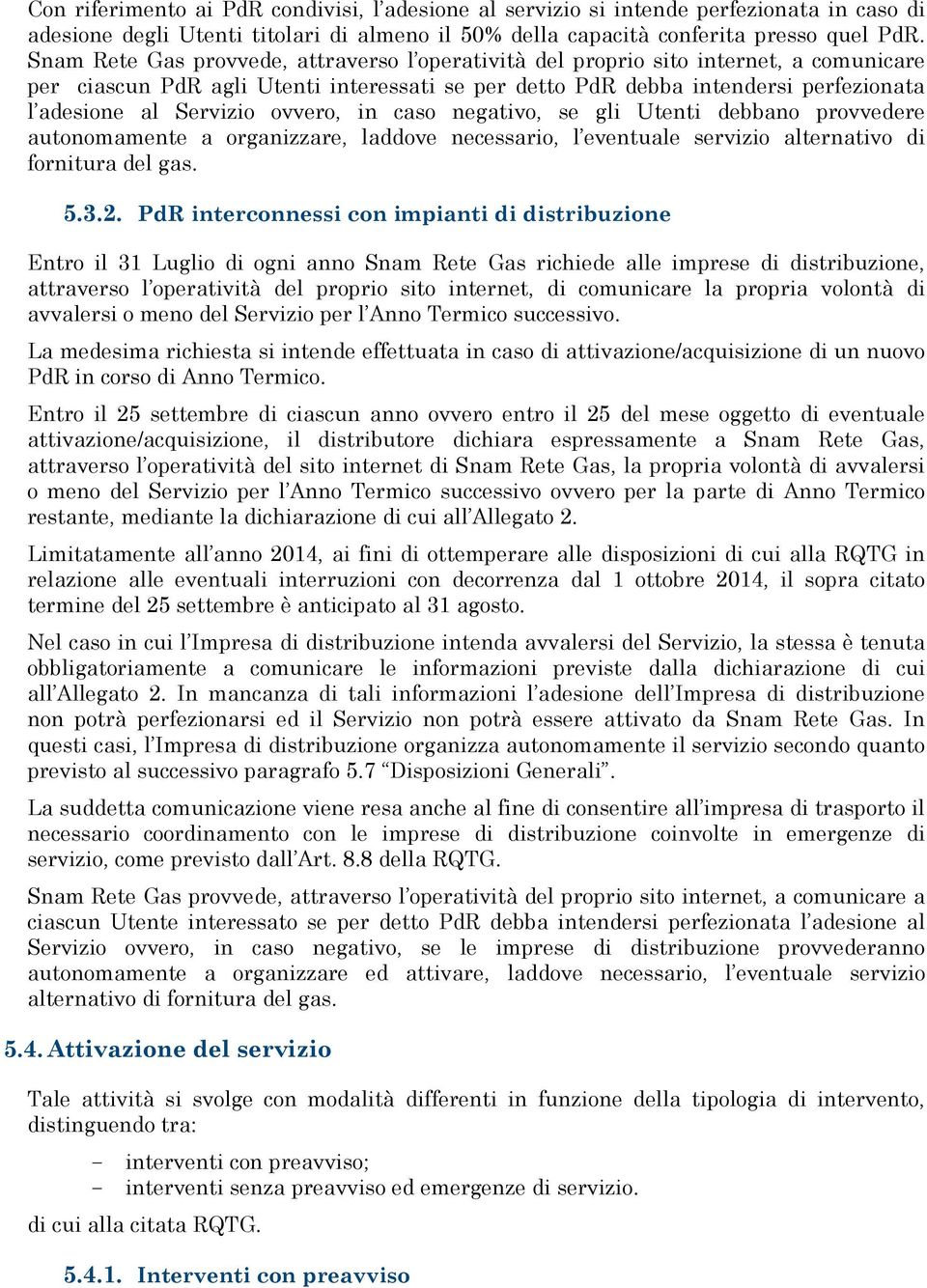 ovvero, in caso negativo, se gli Utenti debbano provvedere autonomamente a organizzare, laddove necessario, l eventuale servizio alternativo di fornitura del gas. 5.3.2.