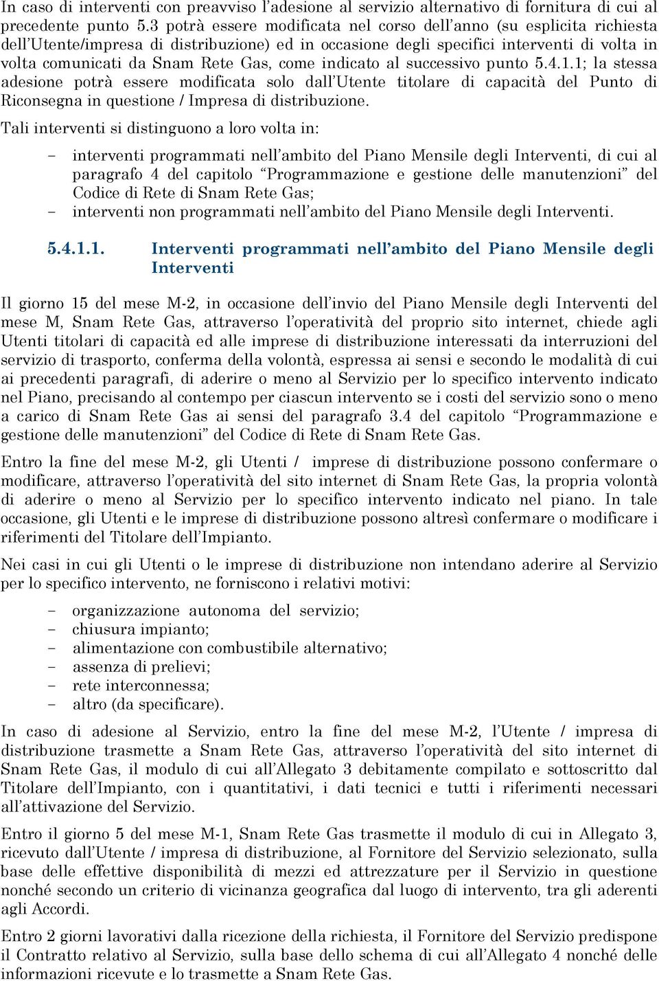 come indicato al successivo punto 5.4.1.1; la stessa adesione potrà essere modificata solo dall Utente titolare di capacità del Punto di Riconsegna in questione / Impresa di distribuzione.