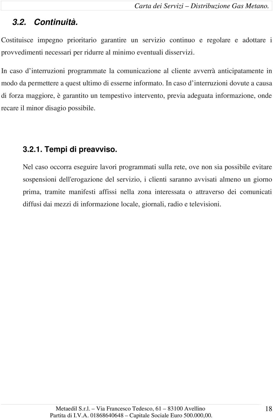 In caso d interruzioni dovute a causa di forza maggiore, è garantito un tempestivo intervento, previa adeguata informazione, onde recare il minor disagio possibile. 3.2.1. Tempi di preavviso.