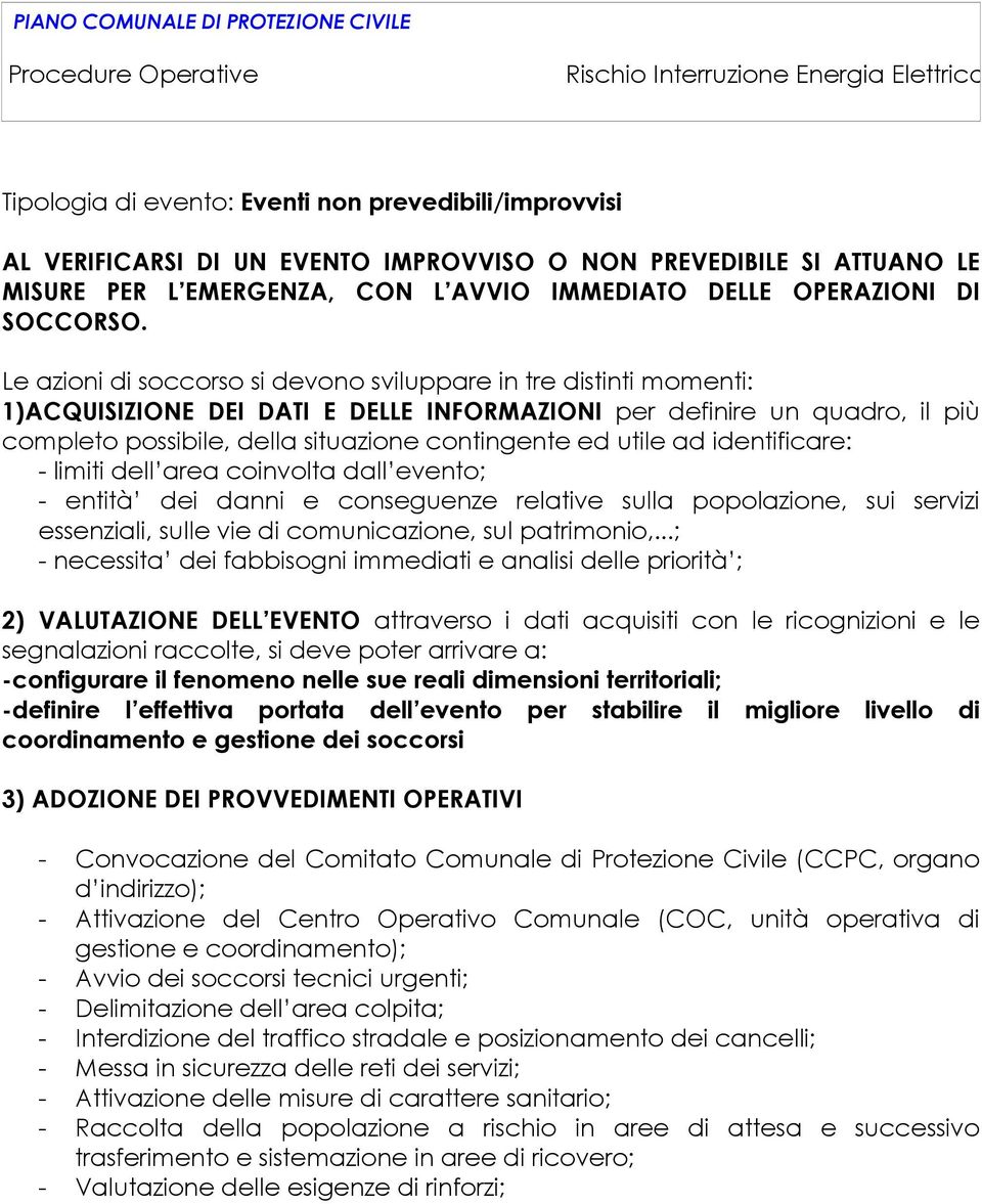 Le azioni di soccorso si devono sviluppare in tre distinti momenti: 1)ACQUISIZIONE DEI DATI E DELLE INFORMAZIONI per definire un quadro, il più completo possibile, della situazione contingente ed