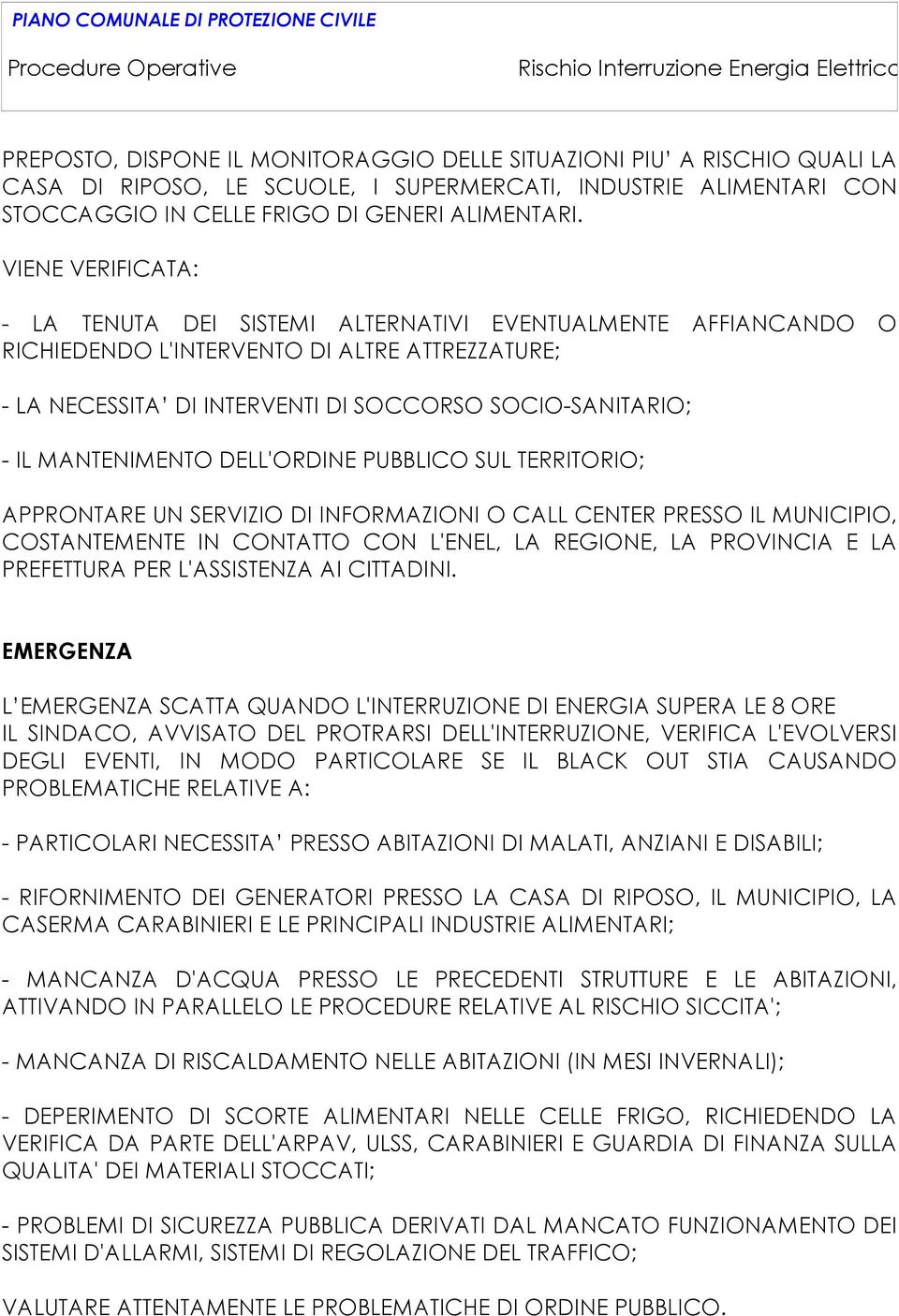 MANTENIMENTO DELL'ORDINE PUBBLICO SUL TERRITORIO; APPRONTARE UN SERVIZIO DI INFORMAZIONI O CALL CENTER PRESSO IL MUNICIPIO, COSTANTEMENTE IN CONTATTO CON L'ENEL, LA REGIONE, LA PROVINCIA E LA