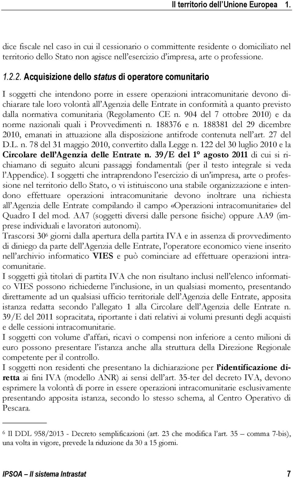 2. Acquisizione dello status di operatore comunitario I soggetti che intendono porre in essere operazioni intracomunitarie devono dichiarare tale loro volontà all Agenzia delle Entrate in conformità