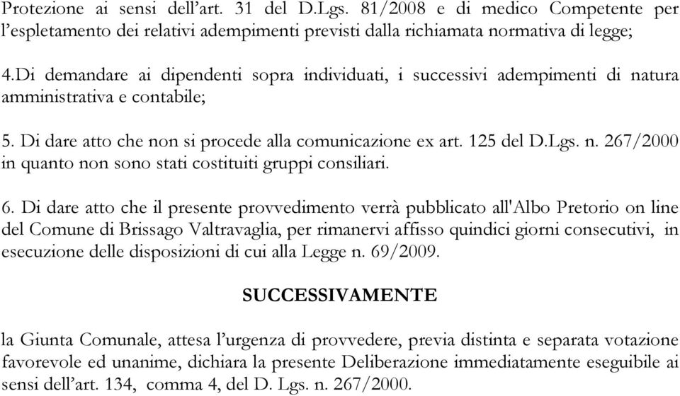 6. Di dare atto che il presente provvedimento verrà pubblicato all'albo Pretorio on line del Comune di Brissago Valtravaglia, per rimanervi affisso quindici giorni consecutivi, in esecuzione delle