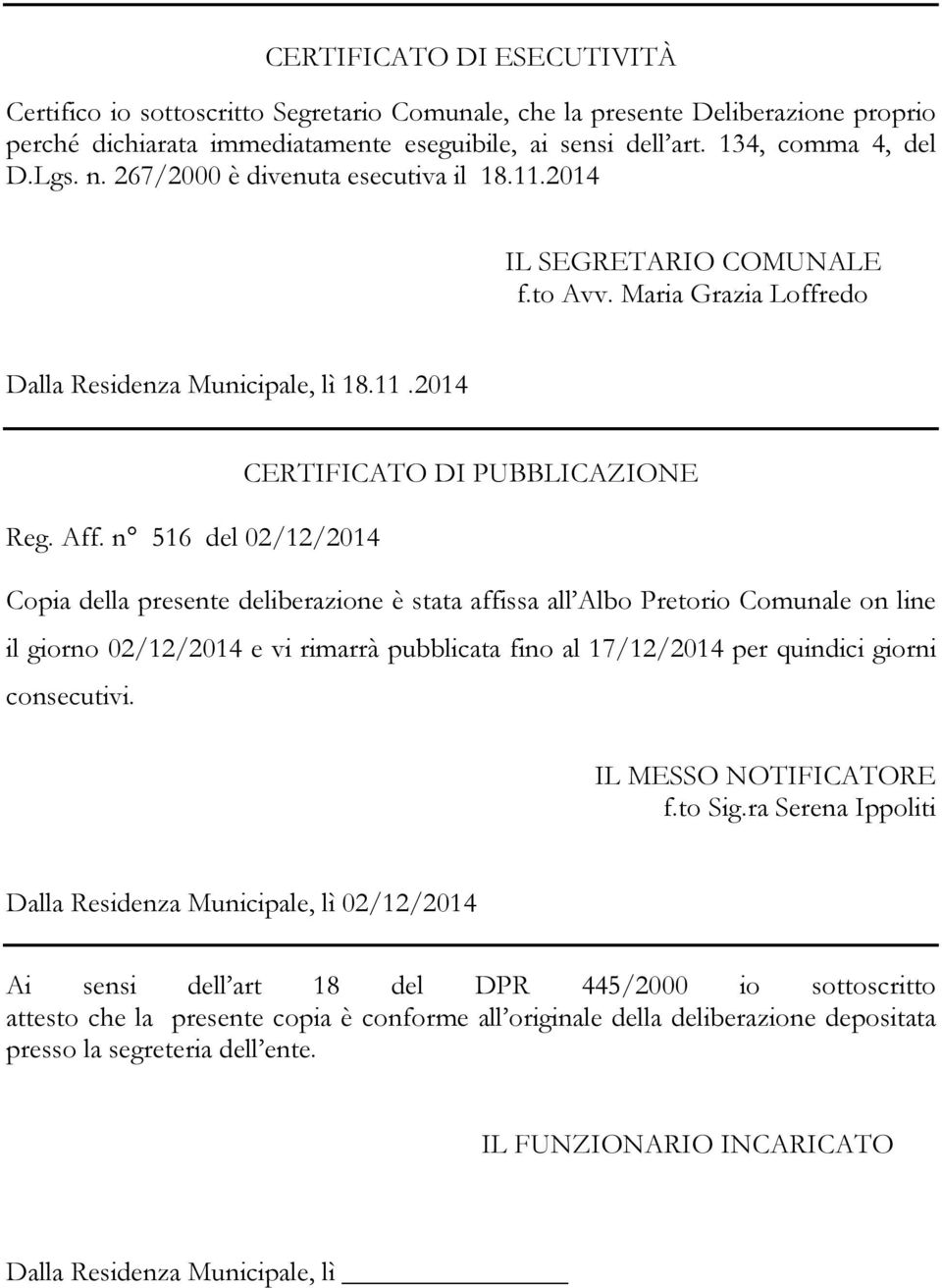 n 516 del 02/12/2014 Copia della presente deliberazione è stata affissa all Albo Pretorio Comunale on line il giorno 02/12/2014 e vi rimarrà pubblicata fino al 17/12/2014 per quindici giorni