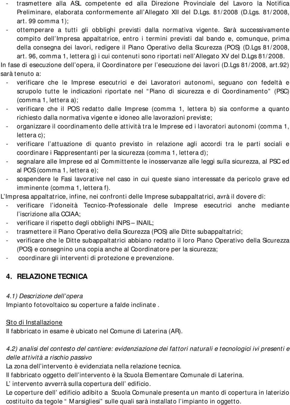 Sarà successivamente compito dell Impresa appaltatrice, entro i termini previsti dal bando e, comunque, prima della consegna dei lavori, redigere il Piano Operativo della Sicurezza (POS) (D.