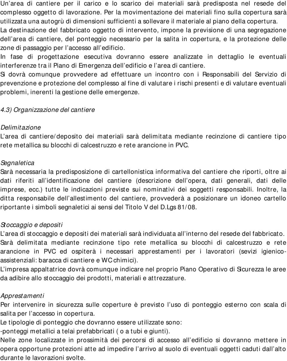 La destinazione del fabbricato oggetto di intervento, impone la previsione di una segregazione dell area di cantiere, del ponteggio necessario per la salita in copertura, e la protezione delle zone