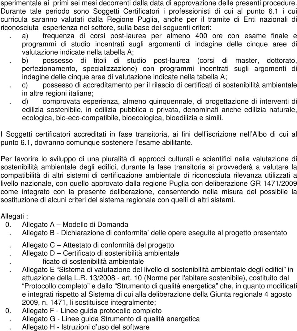 a) frequenza di corsi post-laurea per almeno 400 ore con esame finale e programmi di studio incentrati sugli argomenti di indagine delle cinque aree di valutazione indicate nella tabella A;.