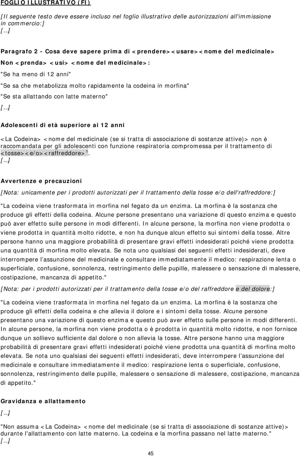 materno" Adolescenti di età superiore ai 12 anni <La Codeina> <nome del medicinale (se si tratta di associazione di sostanze attive)> non è raccomandata per gli adolescenti con funzione respiratoria