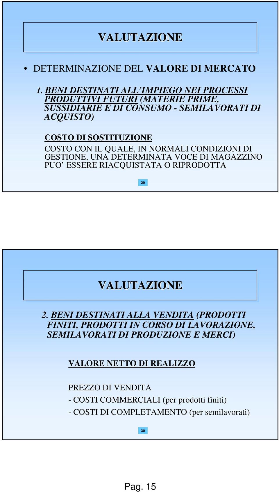 COSTO CON IL QUALE, IN NORMALI CONDIZIONI DI GESTIONE, UNA DETERMINATA VOCE DI MAGAZZINO PUO ESSERE RIACQUISTATA O RIPRODOTTA 29 VALUTAZIONE 2.