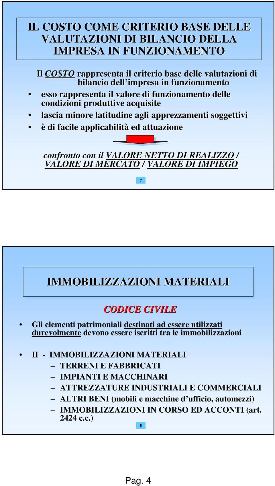 NETTO DI REALIZZO / VALORE DI MERCATO / VALORE DI IMPIEGO 7 IMMOBILIZZAZIONI MATERIALI CODICE CIVILE Gli elementi patrimoniali destinati ad essere utilizzati durevolmente devono essere iscritti tra