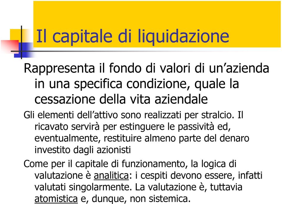 Il ricavato servirà per estinguere le passività ed, eventualmente, restituire almeno parte del denaro investito dagli azionisti