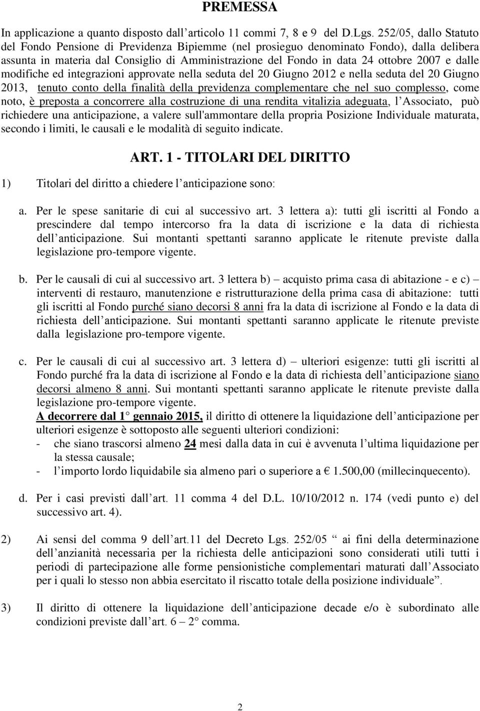 e dalle modifiche ed integrazioni approvate nella seduta del 20 Giugno 2012 e nella seduta del 20 Giugno 2013, tenuto conto della finalità della previdenza complementare che nel suo complesso, come