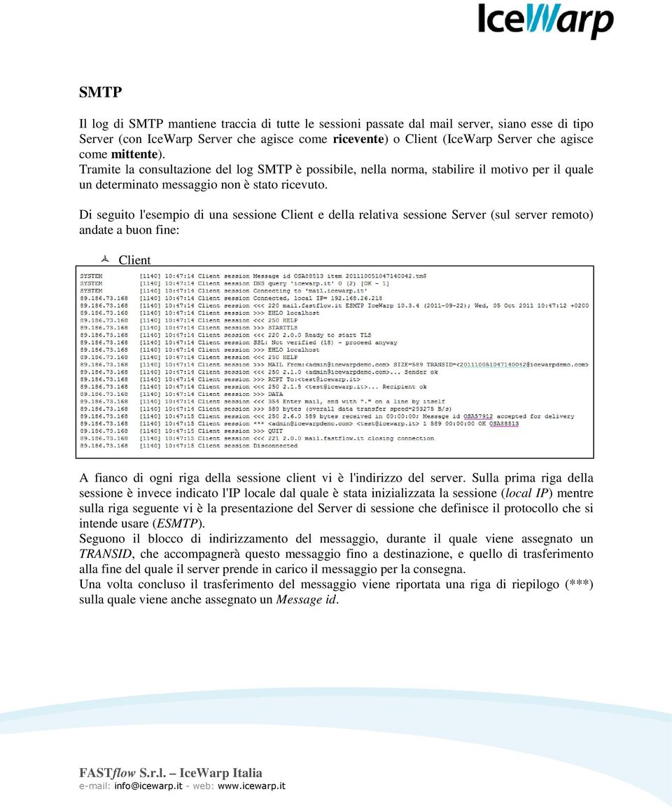 Di seguito l'esempio di una sessione Client e della relativa sessione Server (sul server remoto) andate a buon fine: Client A fianco di ogni riga della sessione client vi è l'indirizzo del server.