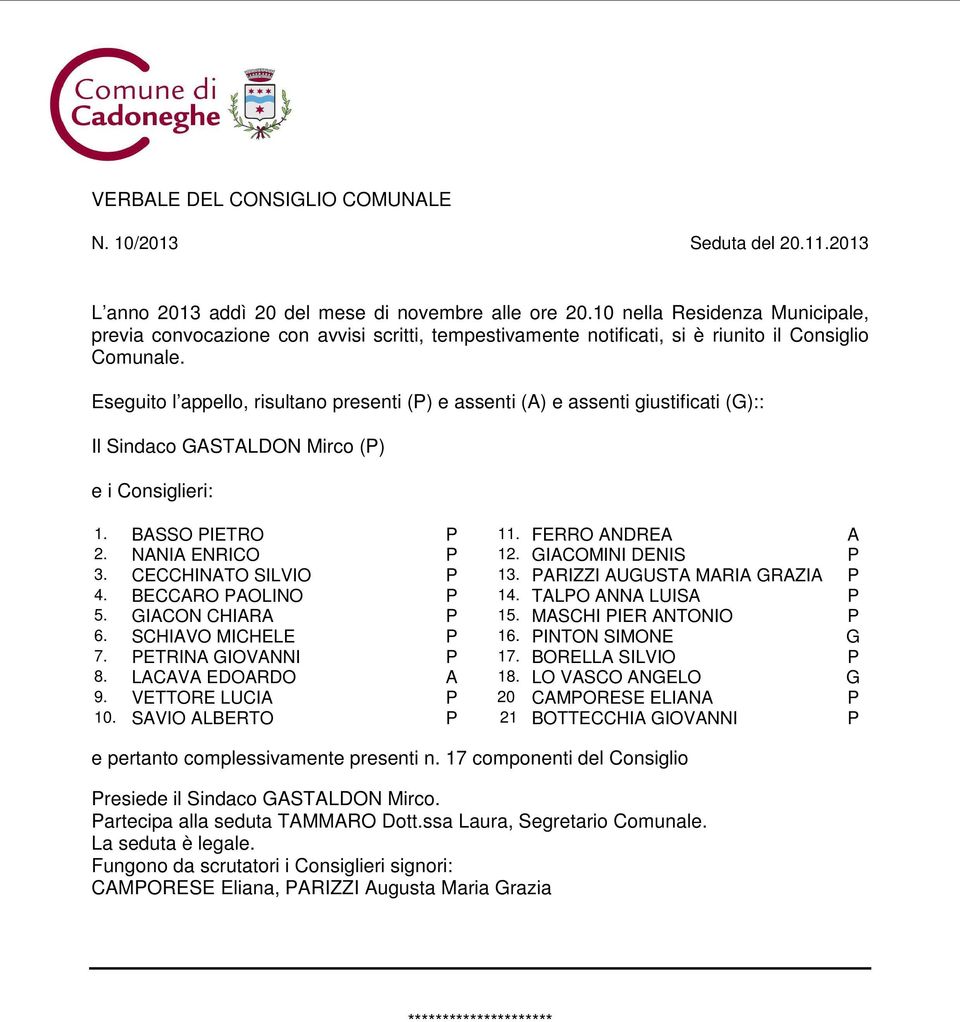 Eseguito l appello, risultano presenti (P) e assenti (A) e assenti giustificati (G):: Il Sindaco GASTALDON Mirco (P) e i Consiglieri: 1. BASSO PIETRO P 11. FERRO ANDREA A 2. NANIA ENRICO P 12.