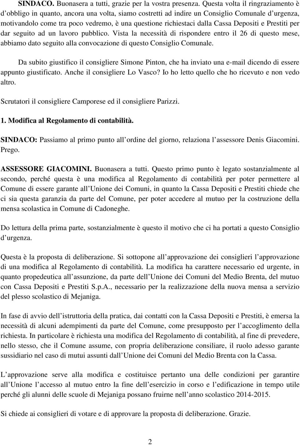 Cassa Depositi e Prestiti per dar seguito ad un lavoro pubblico. Vista la necessità di rispondere entro il 26 di questo mese, abbiamo dato seguito alla convocazione di questo Consiglio Comunale.