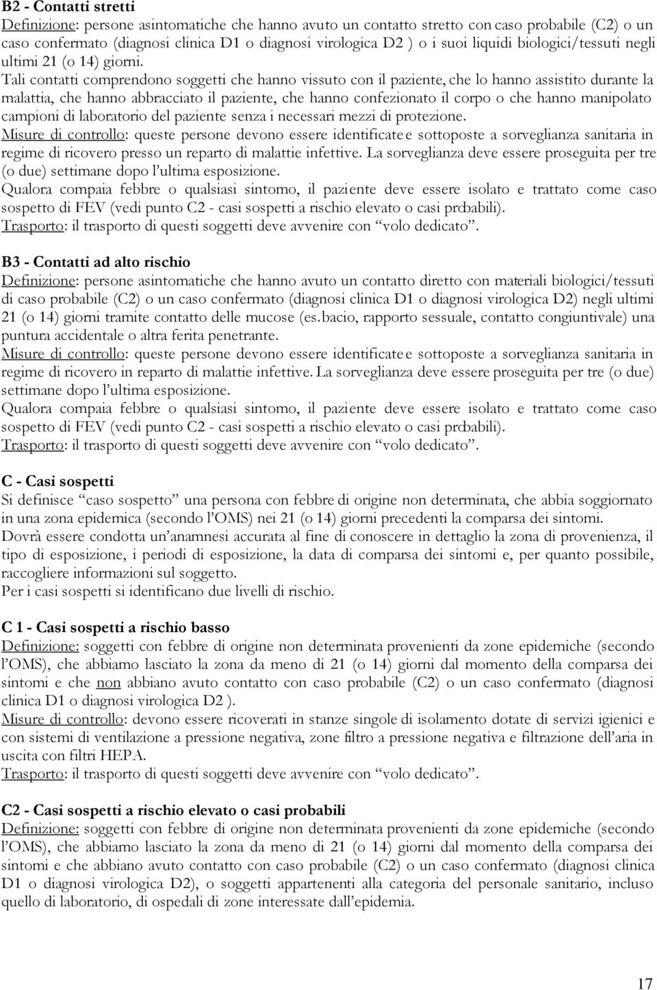 Tali contatti comprendono soggetti che hanno vissuto con il paziente, che lo hanno assistito durante la malattia, che hanno abbracciato il paziente, che hanno confezionato il corpo o che hanno