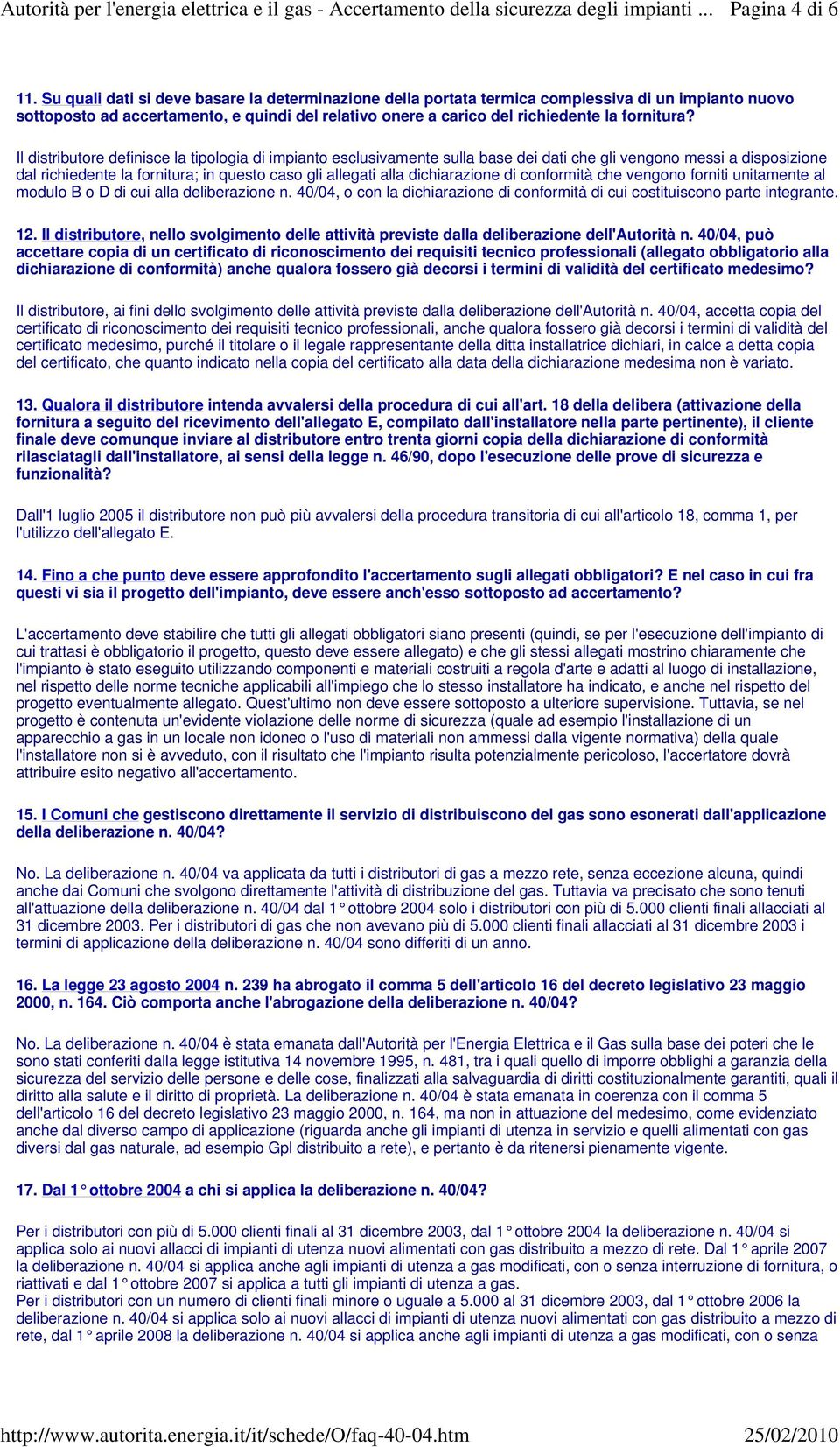 Il distributore definisce la tipologia di impianto esclusivamente sulla base dei dati che gli vengono messi a disposizione dal richiedente la fornitura; in questo caso gli allegati alla dichiarazione