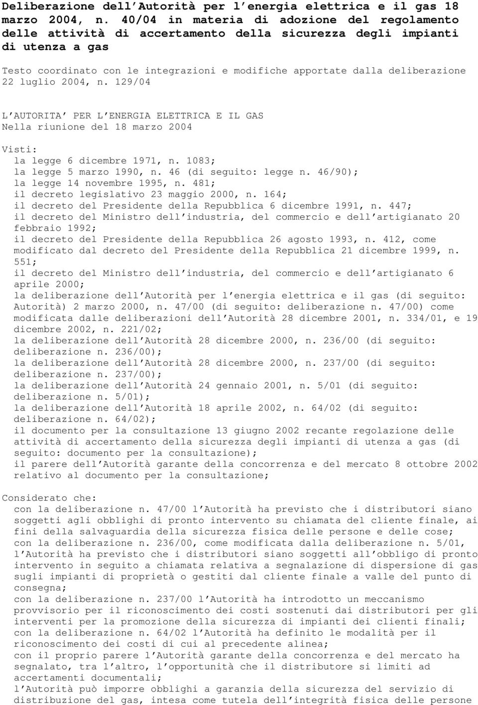 deliberazione 22 luglio 2004, n. 129/04 L AUTORITA PER L ENERGIA ELETTRICA E IL GAS Nella riunione del 18 marzo 2004 Visti: la legge 6 dicembre 1971, n. 1083; la legge 5 marzo 1990, n.