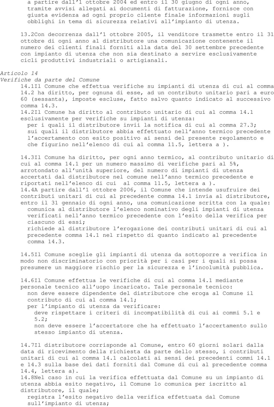 2Con decorrenza dall 1 ottobre 2005, il venditore trasmette entro il 31 ottobre di ogni anno al distributore una comunicazione contenente il numero dei clienti finali forniti alla data del 30