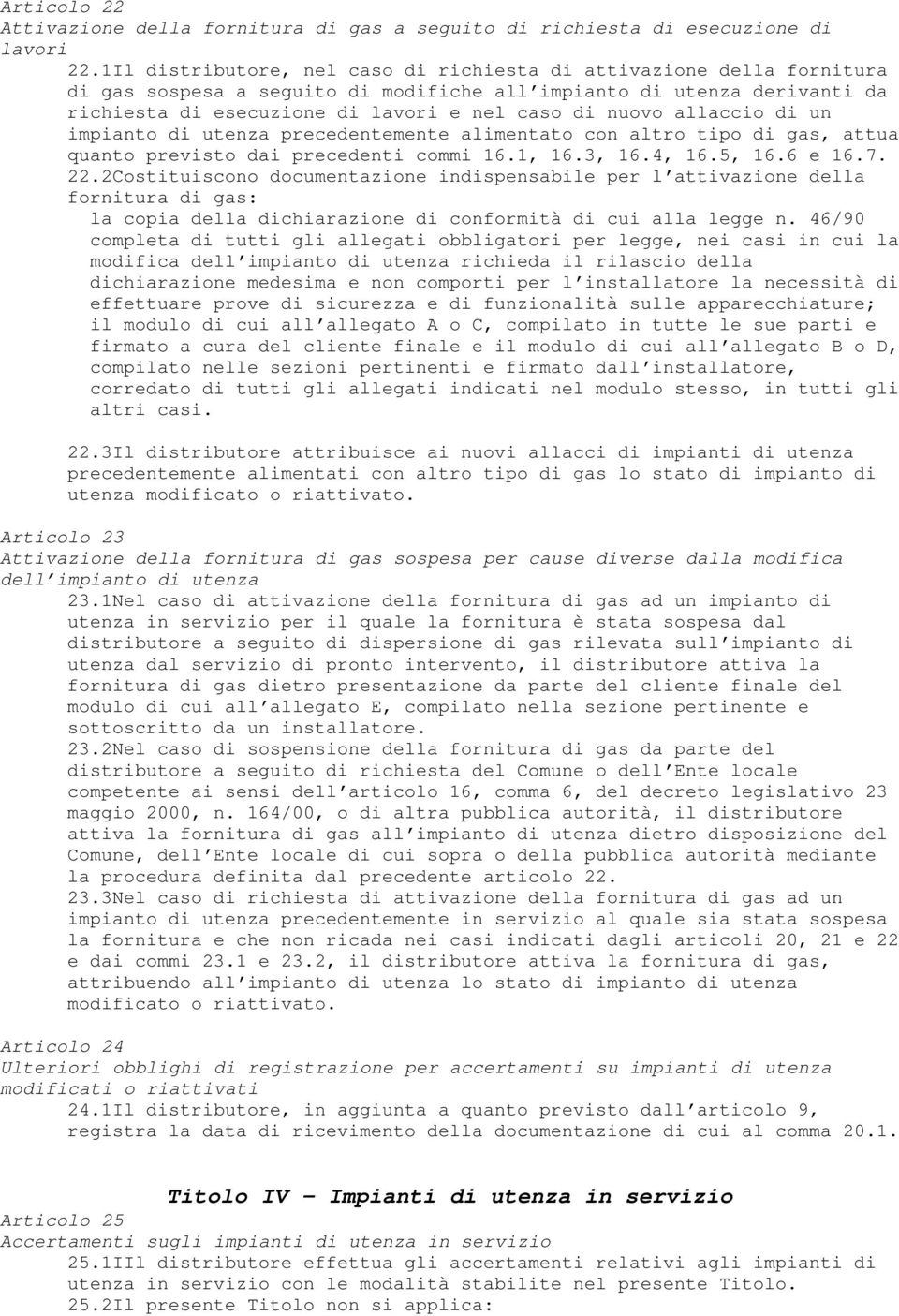 allaccio di un impianto di utenza precedentemente alimentato con altro tipo di gas, attua quanto previsto dai precedenti commi 16.1, 16.3, 16.4, 16.5, 16.6 e 16.7. 22.