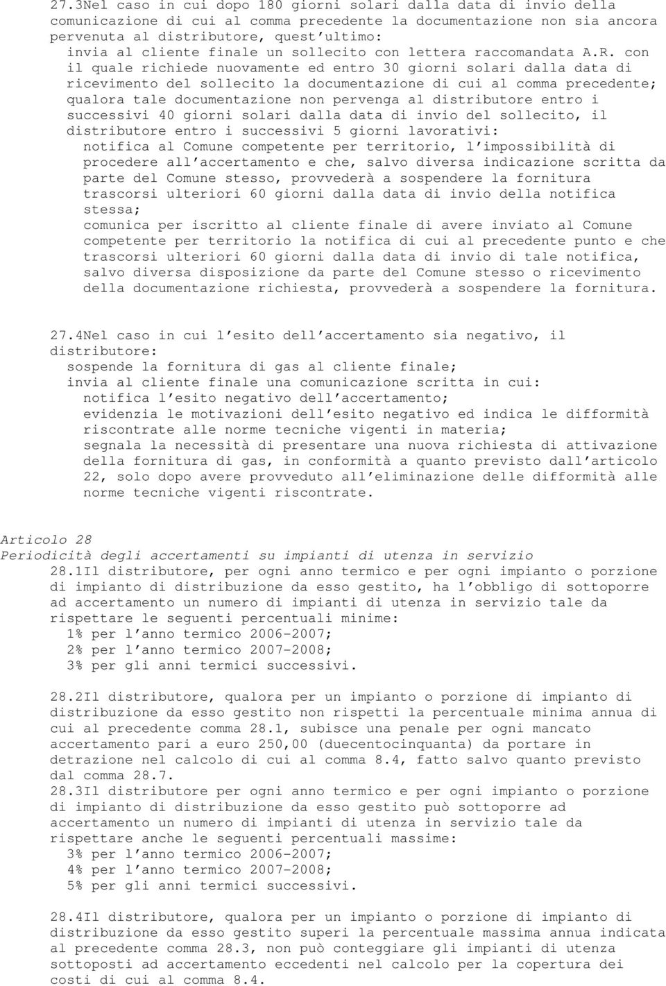 con il quale richiede nuovamente ed entro 30 giorni solari dalla data di ricevimento del sollecito la documentazione di cui al comma precedente; qualora tale documentazione non pervenga al