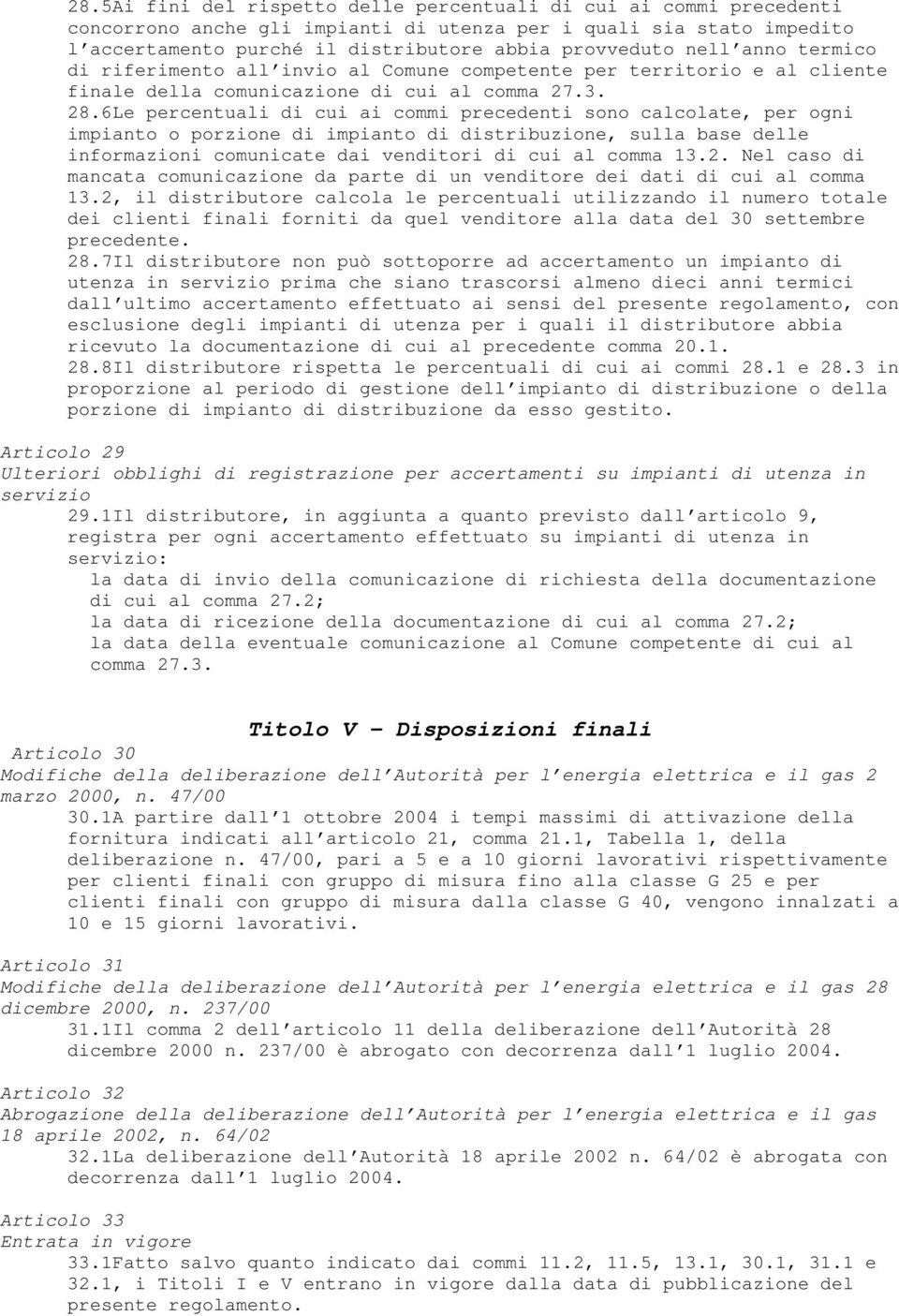 6Le percentuali di cui ai commi precedenti sono calcolate, per ogni impianto o porzione di impianto di distribuzione, sulla base delle informazioni comunicate dai venditori di cui al comma 13.2.