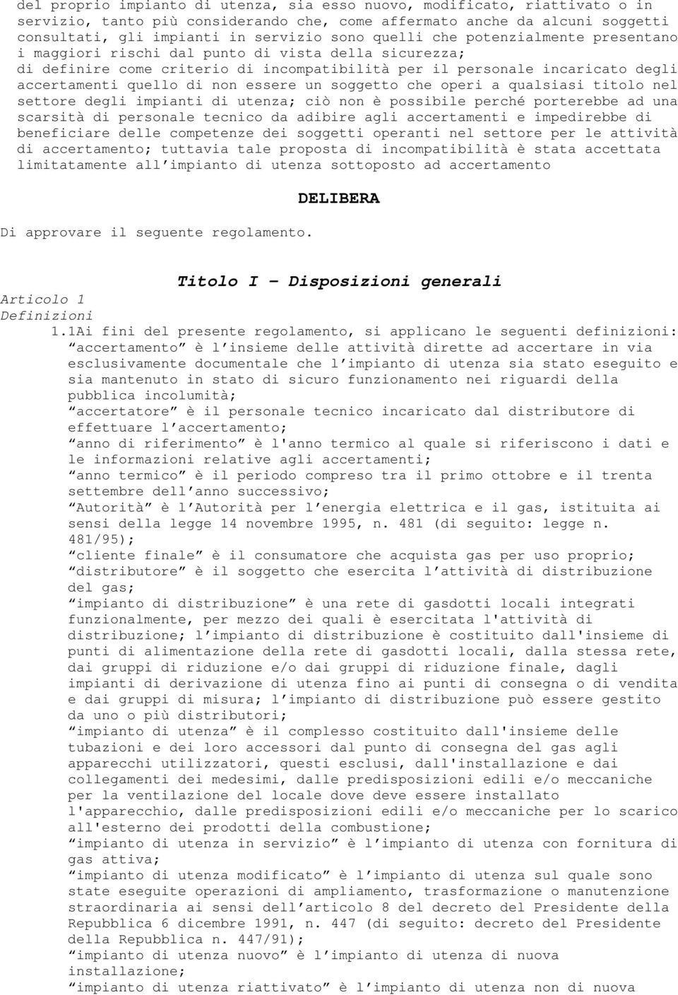 essere un soggetto che operi a qualsiasi titolo nel settore degli impianti di utenza; ciò non è possibile perché porterebbe ad una scarsità di personale tecnico da adibire agli accertamenti e