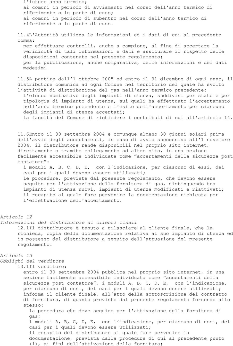 4L Autorità utilizza le informazioni ed i dati di cui al precedente comma: per effettuare controlli, anche a campione, al fine di accertare la veridicità di tali informazioni e dati e assicurare il