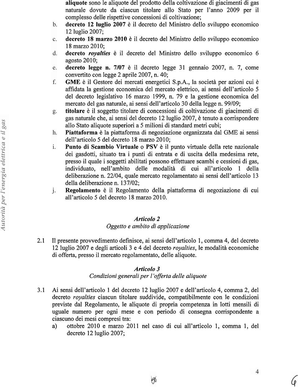 decreto royalties è il decreto del Ministro dello sviluppo economico 6 agosto 20 10; decreto legge n. 7/07 è il decreto legge 31 gennaio 2007, n. 7, come convertito con legge 2 aprile 2007, n.